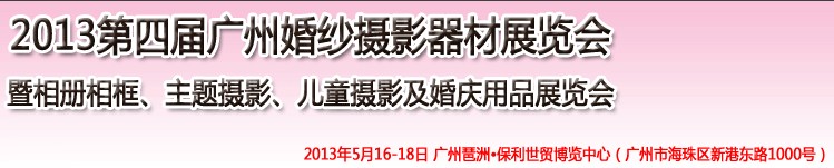 2013第四屆廣州婚紗攝影器件展覽會(huì)暨相冊(cè)相框、主題攝影及兒童攝影、婚慶用品展覽會(huì)