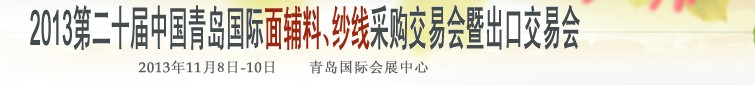 2013第二十屆中國(guó)青島國(guó)際面輔料、紗線采購(gòu)交易會(huì)暨出口交易會(huì)