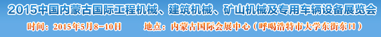 2015第四屆中國內(nèi)蒙古國際工程機械、建筑機械、礦山機械及專用車輛設(shè)備展覽會
