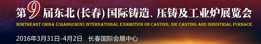 2016第九屆東北（長(zhǎng)春）國(guó)際鑄造、壓鑄及工業(yè)爐展覽會(huì)