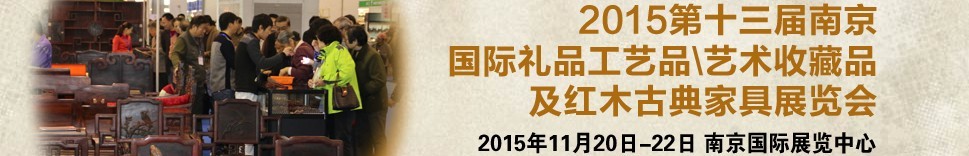 2015第十三屆南京國(guó)際禮品工藝品、藝術(shù)收藏品及紅木家具博覽會(huì)