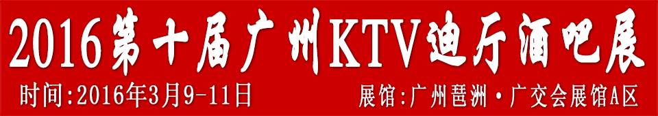 2016第十屆廣州國(guó)際KTV、迪廳、酒吧設(shè)備及用品展